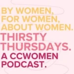 Pink background with all-caps text reading "BY WOMEN, FOR WOMEN, ABOUT WOMEN. THIRSTY THURSDAYS. A CCWOMEN PODCAST."