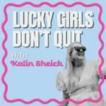 A blue background with squiggly pink border surrounds a black-and-white image of host Kalin Sheick laughing, looking up and to the right. She wears a light lace dress and black sunglasses. The image reads "LUCKY GIRLS DON'T QUIT with Kalin Sheick"